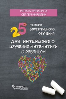 25 техник эффективного обучения для интересного изучения математики с ребенком - Сергей Кирилин, Рената Кирилина