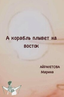А корабль плывет на восток - Марина Айрапетова