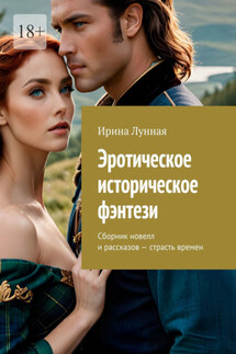 Эротическое историческое фэнтези. Сборник новелл и рассказов – страсть времен - Ирина Лунная