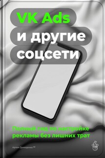 VK Ads и другие соцсети: Полный гид по настройке рекламы без лишних трат - Артем Демиденко