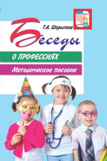 Беседы о профессиях. Методическое пособие - Т. Шорыгина