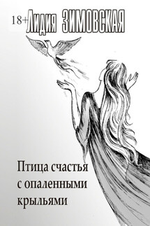 Птица счастья с опаленными крыльями - Лидия Зимовская