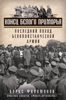 Конец белого Приморья. Последний поход белоповстанческой армии - Борис Филимонов