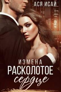 Измена. Расколотое сердце - Ася Исай