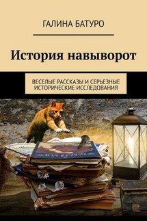 История навыворот. Веселые рассказы и серьезные исторические исследования - Галина Батуро