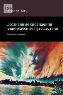 Осознанные сновидения и внетелесные путешествия. Стабильная практика - Константин Дорм
