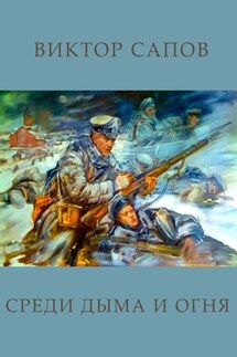 Среди дыма и огня - Виктор Сапов