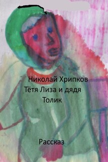 Тетя Лиза и дядя Толик. Рассказ - Николай Хрипков