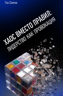 Хаос вместо правил: лидерство как провокация - Глеб Смирнов