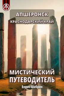 Апшеронск. Краснодарский край. Мистический путеводитель - Борис Шабрин