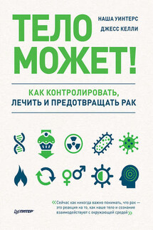 Тело может! Как контролировать, лечить и предотвращать рак - Джесс Келли, Наша Уинтерс