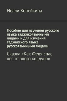 Пособие для изучения русского языка таджикоязычными лицами и для изучения таджикского языка русскоязычными лицами. Сказка «Как Федя спас лес от злого колдуна» - Нелли Копейкина