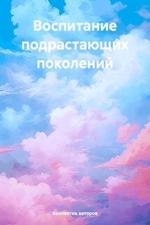 Воспитание подрастающих поколений - Коллектив авторов