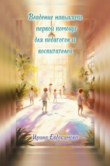Владение навыками первой помощи для педагогов и воспитателей - Ирина Евдокимова