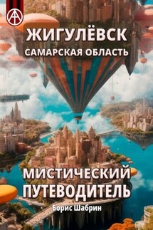 Жигулёвск. Самарская область. Мистический путеводитель - Борис Шабрин