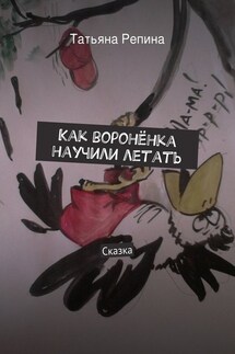 Как воронёнка научили летать - Татьяна Репина