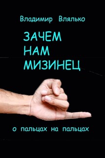 Зачем нам мизинец. О пальцах на пальцах - Владимир Влялько