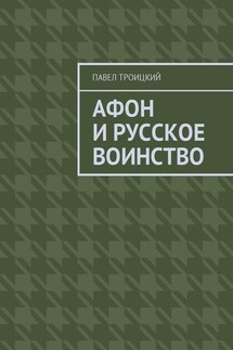 Афон и русское воинство - Павел Троицкий