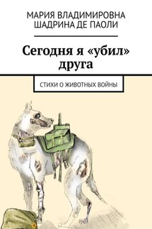 Сегодня я «убил» друга. Стихи о животных войны - Мария Шадрина Де Паоли