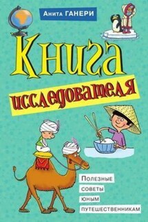 Книга исследователя. Полезные советы юным путешественникам - Анита Ганери