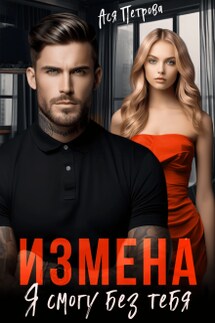 Измена. Я смогу без тебя - Ася Петрова