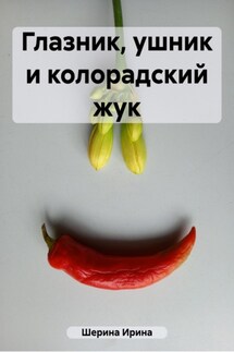 Глазник, ушник и колорадский жук - Ирина Шерина