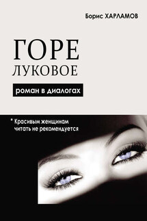 Горе луковое. Роман в диалогах - Борис Харламов