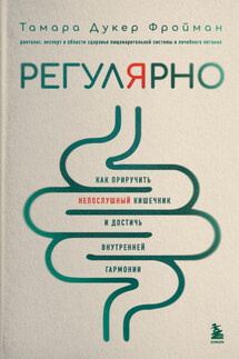Регулярно. Как приручить непослушный кишечник и достичь внутренней гармонии - Тамара Фройман