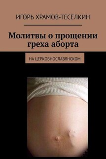 Молитвы о прощении греха аборта. на церковнославянском - Игорь Храмов-Тесёлкин