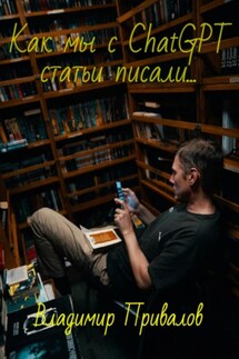 Как мы с ChatGPT статьи писали… - Владимир Привалов