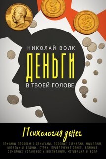 Деньги в твоей голове. Психология денег. Причины проблем с деньгами. Родовые сценарии. Мышление богатых и бедных. Страх. Привлечение денег. Влияние семейных установок и воспитания. Мотивация и воля - Николай Волк