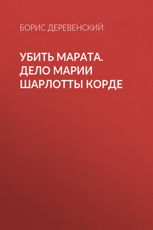 Убить Марата. Дело Марии Шарлотты Корде - Борис Деревенский