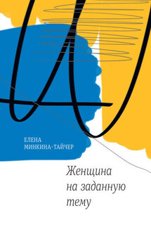 Женщина на заданную тему - Елена Минкина-Тайчер