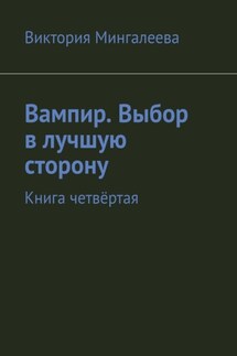 Вампир. Выбор в лучшую сторону. Книга четвёртая - Виктория Мингалеева