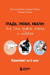 Гладь, люби, хвали: все, что нужно знать о собаках. Комплект из 3 книг - Екатерина Александровна Пронина, Надежда Николаевна Пигарева
