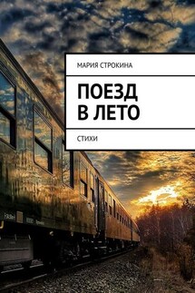 Поезд в лето. Стихи - Мария Строкина