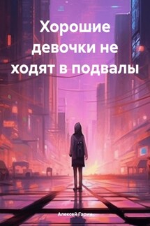 Хорошие девочки не ходят в подвалы - Алексей Гарин