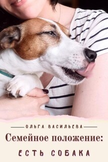 Семейное положение: есть собака - Ольга Васильева