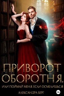 Приворот Оборотня, или Поймай меня, если осмелишься! - Александра Берг