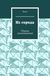 Из города. Сборник стихотворений - Янаги