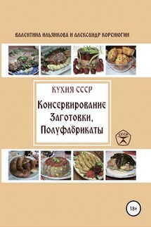 Кухня СССР. Консервирование. Заготовки. Полуфабрикаты - Александр Михайлович Коренюгин, Валентина Михайловна Ильянкова