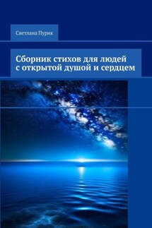 Сборник стихов для людей с открытой душой и сердцем - Светлана Пурик