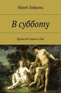 В субботу. Драма об Адаме и Еве - Юрий Лифшиц
