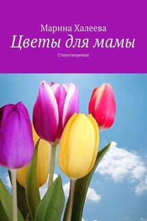 Цветы для мамы. Стихотворения - Марина Халеева