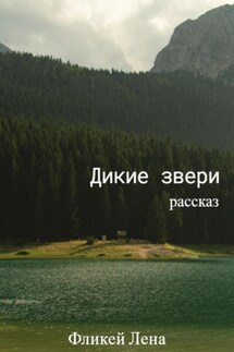 Дикие Звери. Рассказ - Лена Фликей