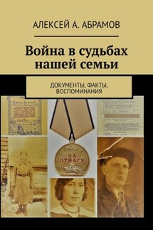 Война в судьбах нашей семьи. Документы, факты, воспоминания - Алексей Абрамов