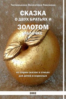 Сказка о двух братьях и золотом яблочке. Серия сказок в стихах для детей и взрослых - Валентина Тютюнькова