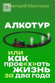 Алкотур, или Как прое"х"ать жизнь за два года - Дмитрий Монтана