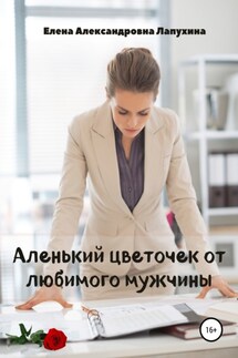 Аленький цветочек от любимого мужчины - Елена Лапухина