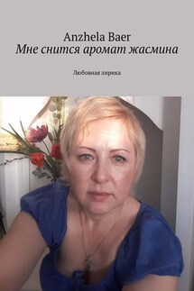 Мне снится аромат жасмина. Любовная лирика - Anzhela Baer